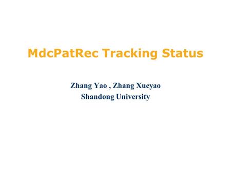 MdcPatRec Tracking Status Zhang Yao, Zhang Xueyao Shandong University.