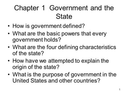 1 Chapter 1 Government and the State How is government defined? What are the basic powers that every government holds? What are the four defining characteristics.