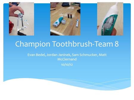 Champion Toothbrush-Team 8 Evan Bedel, Jordan Janinek, Sam Schmucker, Matt McClernand 10/10/12.