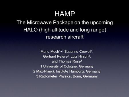 HAMP The Microwave Package on the upcoming HALO (high altitude and long range) research aircraft Mario Mech 1,2, Susanne Crewell 1, Gerhard Peters 2, Lutz.
