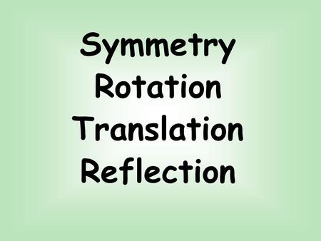 Symmetry Rotation Translation Reflection.