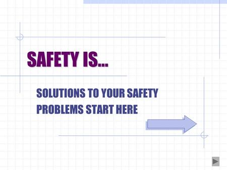 SAFETY IS… SOLUTIONS TO YOUR SAFETY PROBLEMS START HERE.
