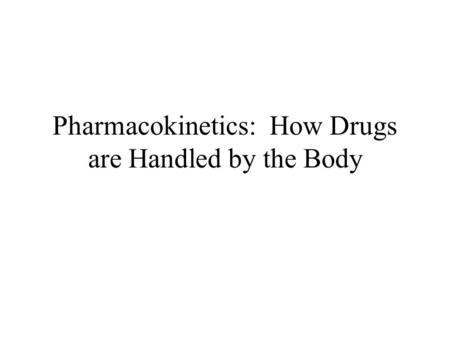 Pharmacokinetics: How Drugs are Handled by the Body.