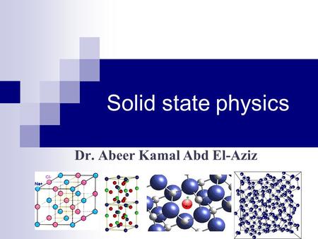 Solid state physics Dr. Abeer Kamal Abd El-Aziz 1.