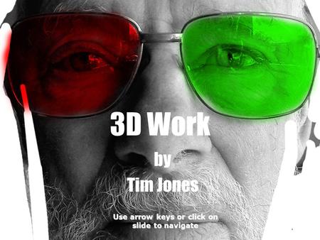 3D Work by Tim Jones Use arrow keys or click on slide to navigate.