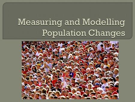 Measuring and Modelling Population Changes