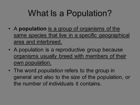 What Is a Population? A population is a group of organisms of the same species that live in a specific geographical area and interbreed. A population is.