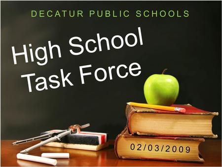 High School Task Force DECATUR PUBLIC SCHOOLS 02/03/2009.