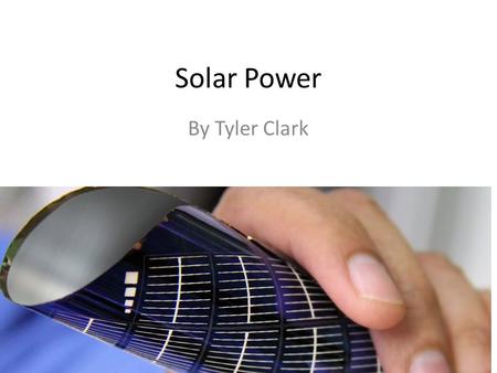 Solar Power By Tyler Clark. How Solar is Produced Solar radiation is converted into direct current(DC) through semiconductors The vast amount of electricity.