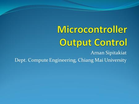 Arnan Sipitakiat Dept. Compute Engineering, Chiang Mai University.
