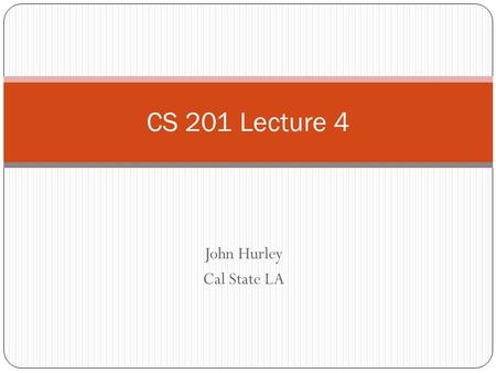 John Hurley Cal State LA CS 201 Lecture 4. If If statements do just what you expect test whether a condition is true and if so, execute some statements.