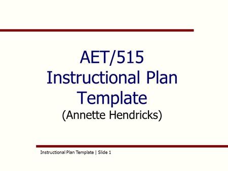 Instructional Plan Template | Slide 1 AET/515 Instructional Plan Template (Annette Hendricks)