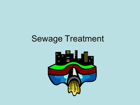 Sewage Treatment. In the U.S. Sewage treatment is a common practice In the 1970’s many cities were still dumping raw sewage into waterways In 1972, the.