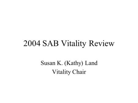 2004 SAB Vitality Review Susan K. (Kathy) Land Vitality Chair.