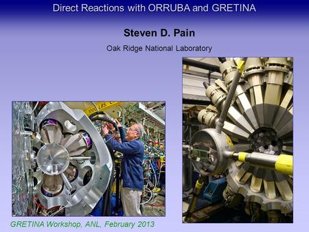 Direct Reactions with ORRUBA and GRETINA Steven D. Pain Oak Ridge National Laboratory GRETINA Workshop, ANL, February 2013.