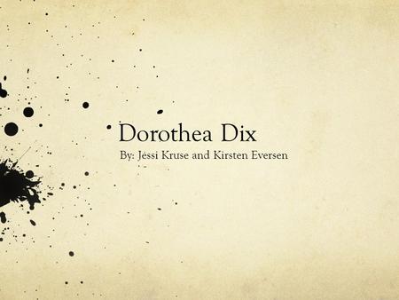 Dorothea Dix By: Jessi Kruse and Kirsten Eversen.