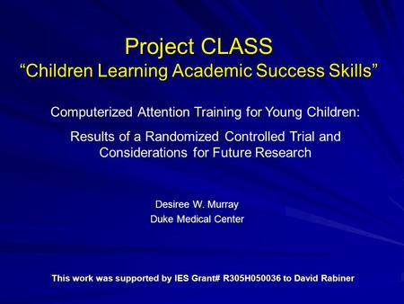 Project CLASS “Children Learning Academic Success Skills” This work was supported by IES Grant# R305H050036 to David Rabiner Computerized Attention Training.
