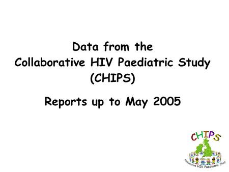 Data from the Collaborative HIV Paediatric Study (CHIPS) Reports up to May 2005.