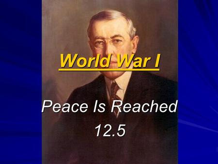 World War I Peace Is Reached 12.5. Wilson’s Fourteen Points Armistice was only the first step towards peace 1917- Wilson invited scholars to advise him.