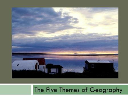 The Five Themes of Geography.  There are Five Themes of Geography?