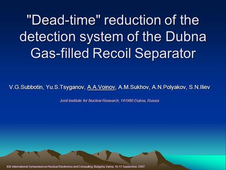 Dead-time reduction of the detection system of the Dubna Gas-filled Recoil Separator V.G.Subbotin, Yu.S.Tsyganov, A.A.Voinov, A.M.Sukhov, A.N.Polyakov,