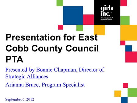 Presented by Bonnie Chapman, Director of Strategic Alliances Arianna Bruce, Program Specialist September 6, 2012 Presentation for East Cobb County Council.