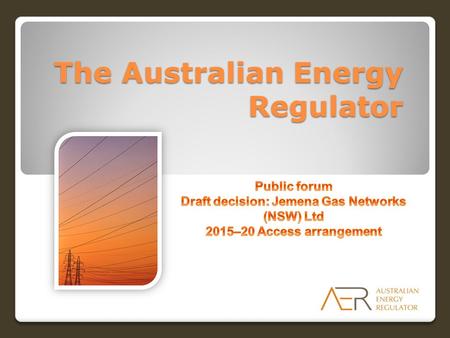 The Australian Energy Regulator. Today’s agenda Presentations from : ◦AER – Sebastian Roberts, General Manager Networks ◦Consumer challenge panel – Robyn.