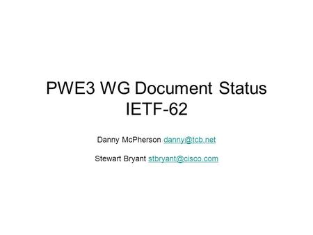 PWE3 WG Document Status IETF-62 Danny McPherson Stewart Bryant