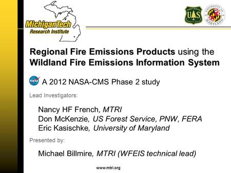 Www.mtri.org A 2012 NASA-CMS Phase 2 study Lead Investigators: Nancy HF French, MTRI Don McKenzie, US Forest Service, PNW, FERA Eric Kasischke, University.