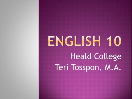 Heald College Teri Tosspon, M.A..  Mechanics of communication,  reading, writing, listening, and speaking.  sentence structure,  verb-tense agreement,
