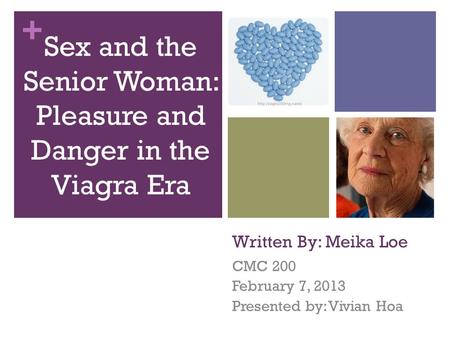 + Written By: Meika Loe CMC 200 February 7, 2013 Presented by: Vivian Hoa Sex and the Senior Woman: Pleasure and Danger in the Viagra Era.