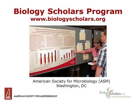 Biology Scholars Program www.biologyscholars.org American Society for Microbiology (ASM) Washington, DC.