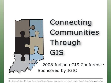 Coordination of Indiana GIS through dissemination of data and data products, education and outreach, adoption of standards, and building partnerships.