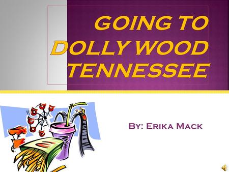 By: Erika Mack  I went to Dolly wood with my girl scout troup.