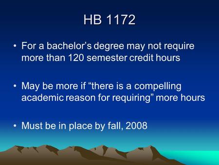 HB 1172 For a bachelor’s degree may not require more than 120 semester credit hours May be more if “there is a compelling academic reason for requiring”