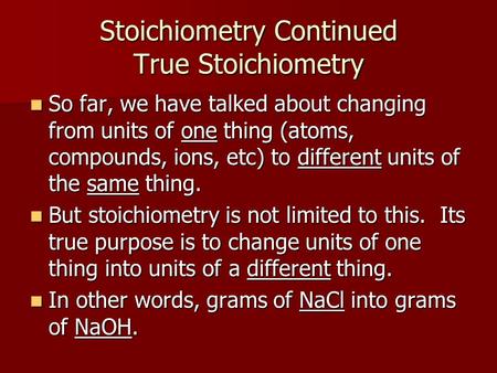 Stoichiometry Continued True Stoichiometry So far, we have talked about changing from units of one thing (atoms, compounds, ions, etc) to different units.