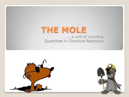 THE MOLE... a unit of counting Quantities in Chemical Reactions.