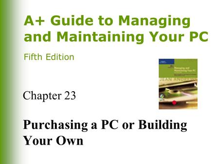 A+ Guide to Managing and Maintaining Your PC Fifth Edition Chapter 23 Purchasing a PC or Building Your Own.