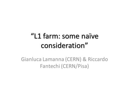 “L1 farm: some naïve consideration” Gianluca Lamanna (CERN) & Riccardo Fantechi (CERN/Pisa)
