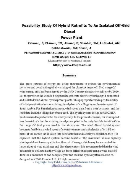 © Feasibility Study Of Hybrid Retrofits To An Isolated Off-Grid Diesel Power Plant Rehman, S; El-Amin, IM; Ahmad, F; Shaahid, SM; Al-Shehri, AM; Bakhashwain,