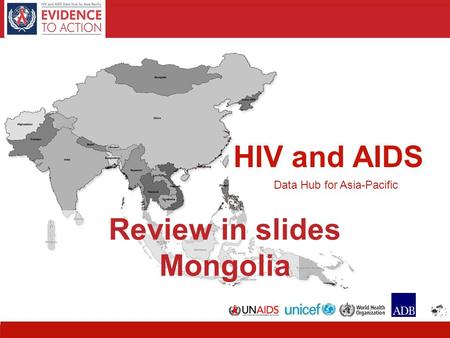 HIV and AIDS Data Hub for Asia-Pacific 11 HIV and AIDS Data Hub for Asia-Pacific Review in slides Mongolia.