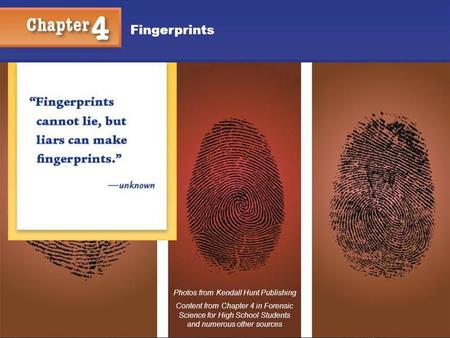 Fingerprints Photos from Kendall Hunt Publishing Content from Chapter 4 in Forensic Science for High School Students and numerous other sources.