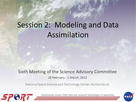 Session 2: Modeling and Data Assimilation Sixth Meeting of the Science Advisory Committee 28 February - 1 March, 2012 National Space Science and Technology.