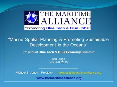 Www.themaritimealliance.org “Marine Spatial Planning & Promoting Sustainable Development in the Oceans” 5 th annual Blue Tech & Blue Economy Summit San.