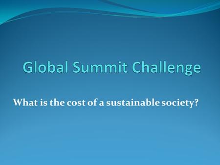 What is the cost of a sustainable society?. Have I thought about the following questions in designing my unit? How do humans impact the Earth? How do.