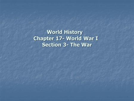 World History Chapter 17- World War I Section 3- The War.