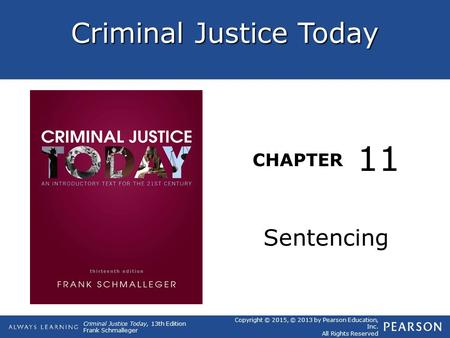 Criminal Justice Today CHAPTER Criminal Justice Today, 13th Edition Frank Schmalleger Copyright © 2015, © 2013 by Pearson Education, Inc. All Rights Reserved.