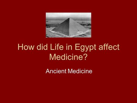 How did Life in Egypt affect Medicine? Ancient Medicine.