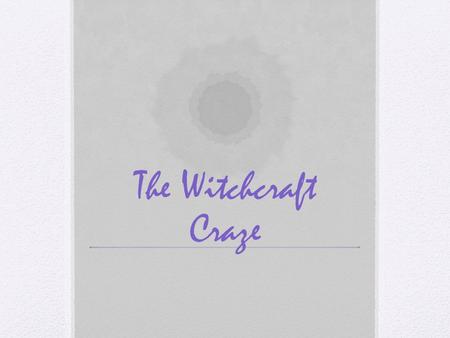 The Witchcraft Craze. Background Witchcraft was not a new phenomenon in the 16 th and 17 th centuries – its practice had been a part of traditional.