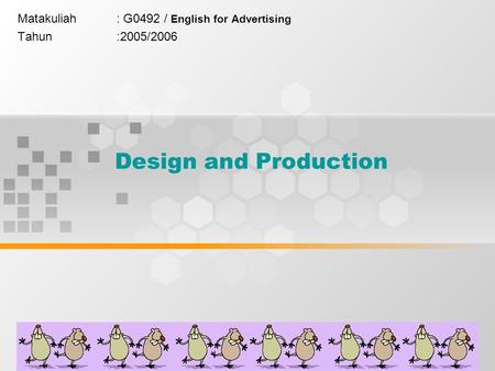1 Design and Production Matakuliah: G0492 / English for Advertising Tahun:2005/2006.